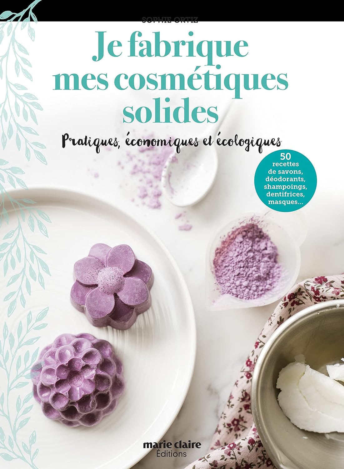 Je fabrique mes cosmétiques solides: Pratiques, économiques et écologiques