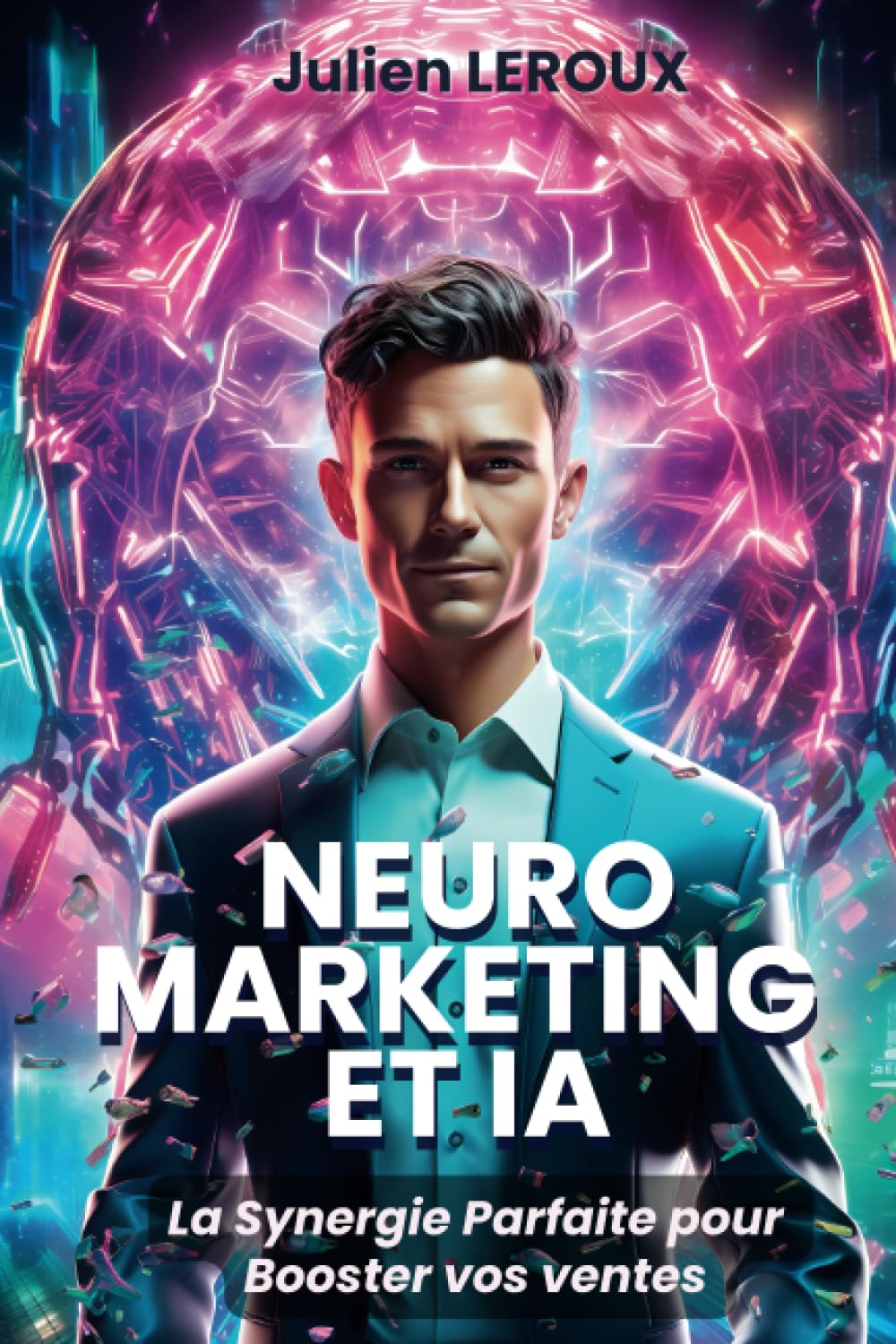 Neuromarketing et IA: La Synergie Parfaite pour Booster vos ventes et votre Business - Le neuromarketing et l'intelligence artificielle les nouveaux super pouvoirs du marketing