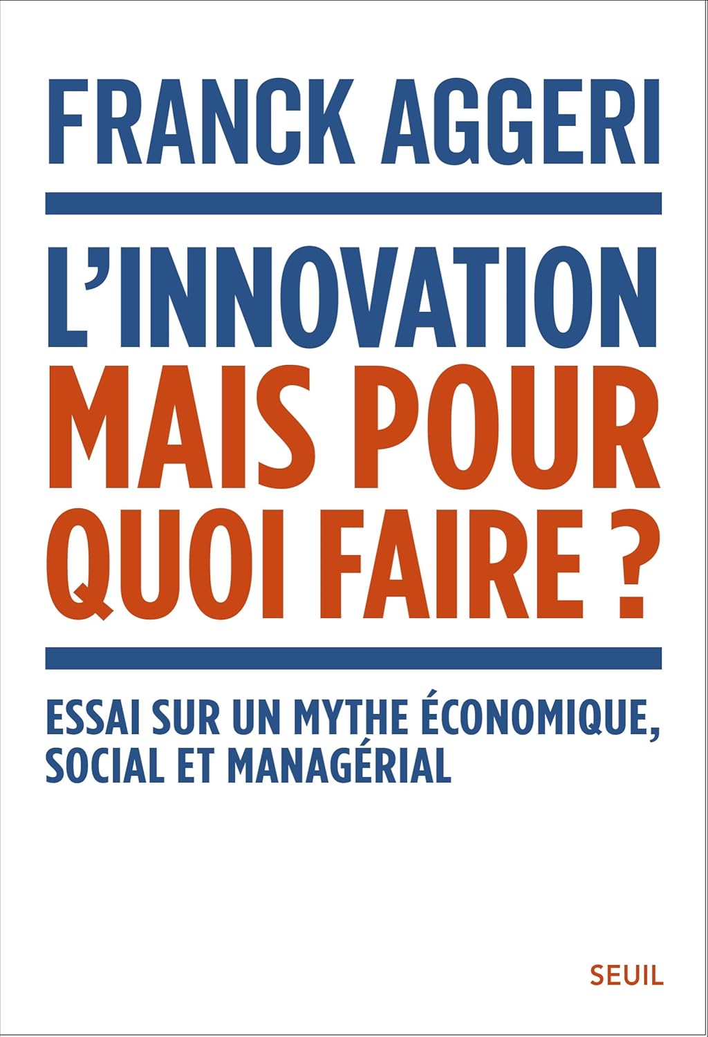 L'Innovation, mais pour quoi faire ?: Essai sur un mythe économique, social et managérial