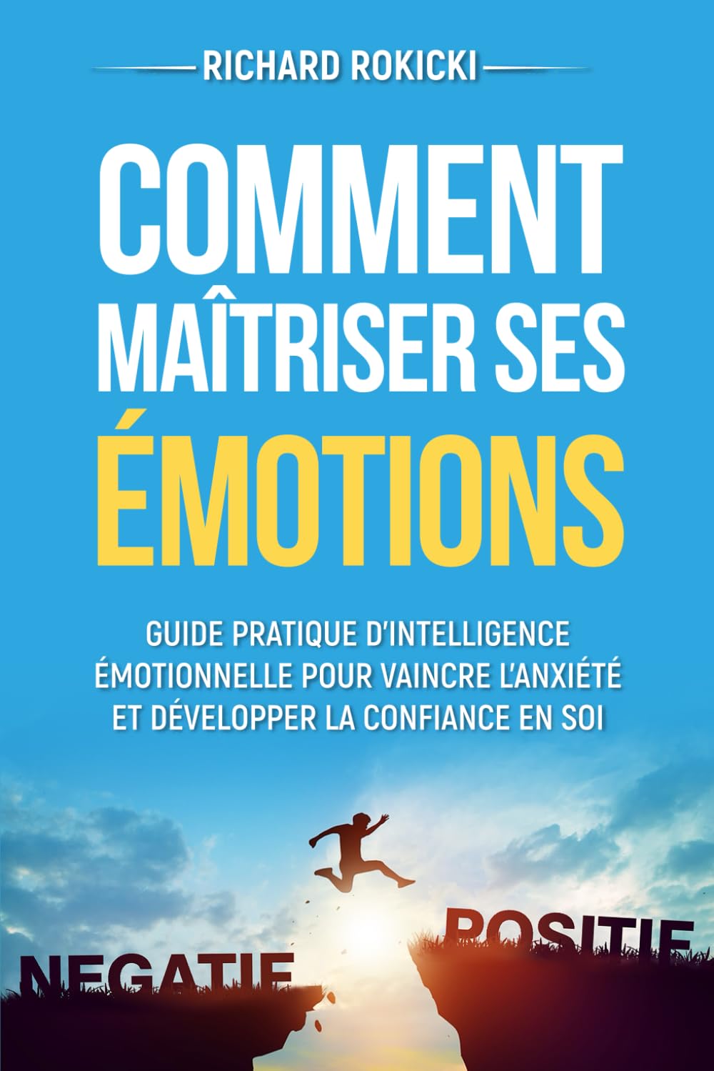 Comment maîtriser ses émotions: Guide pratique d'intelligence émotionnelle pour vaincre l'anxiété et développer la confiance en soi