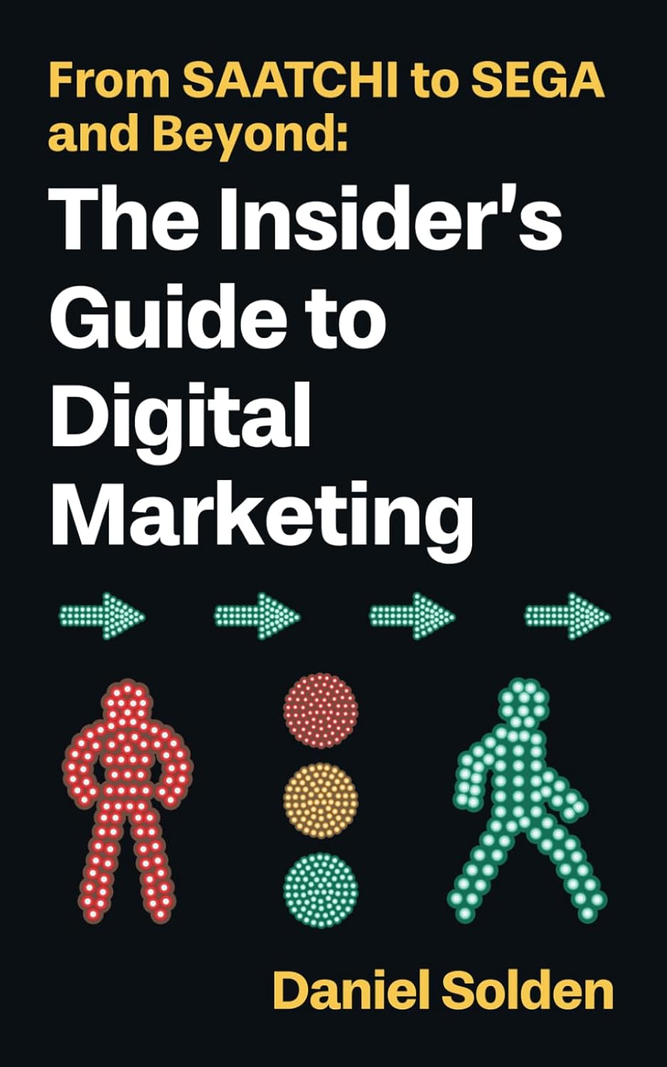 From SAATCHI to SEGA and Beyond: The Insider's Guide to Digital Marketing