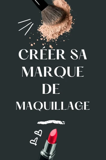 CRÉER SA MARQUE DE MAQUILLAGE: Guide pratique pour entrepreneurs en beauté