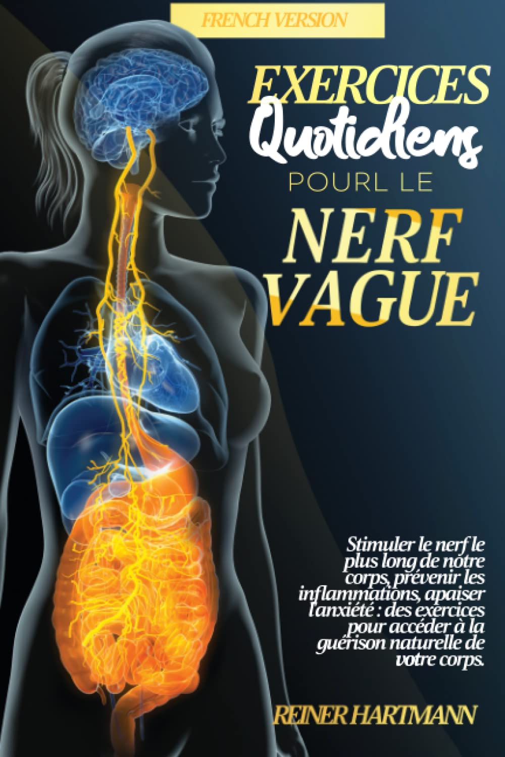EXERCICES QUOTIDIENS POUR LE NERF VAGUE: Stimuler le nerf le plus long de notre corps, prévenir les inflammations, apaiser l'anxiété- des exercices pour accéder à la guérison naturelle de votre corps