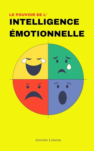 Le Pouvoir de l’Intelligence Émotionnelle : Développez Votre Leadership et Boostez Vos Relations Professionnelles et Personnelles: Maîtrisez vos émotions, inspirez votre équipe et devenez un leader