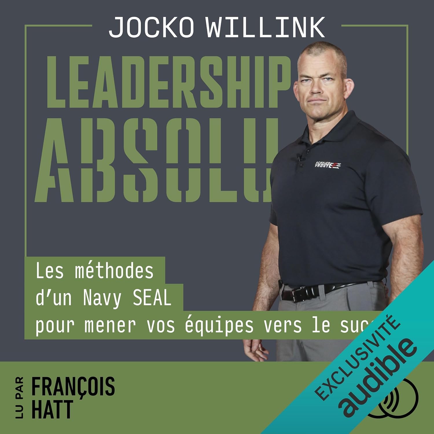 Leadership absolu: Les méthodes d'un Navy SEAL pour mener vos équipes vers le succès