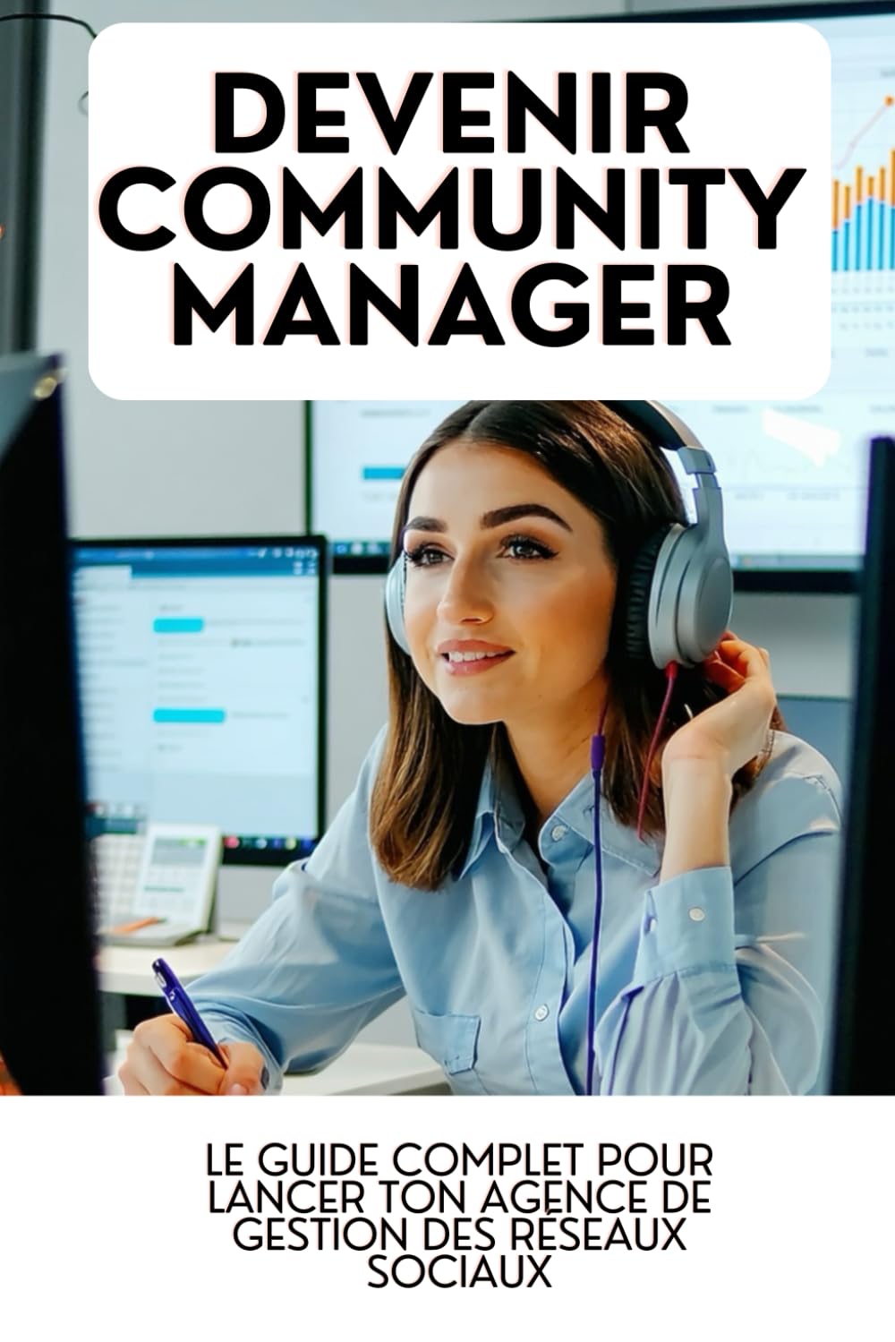 DEVENIR COMMUNITY MANAGER: Le Guide Complet pour Lancer ton Agence de Gestion des Réseaux Sociaux