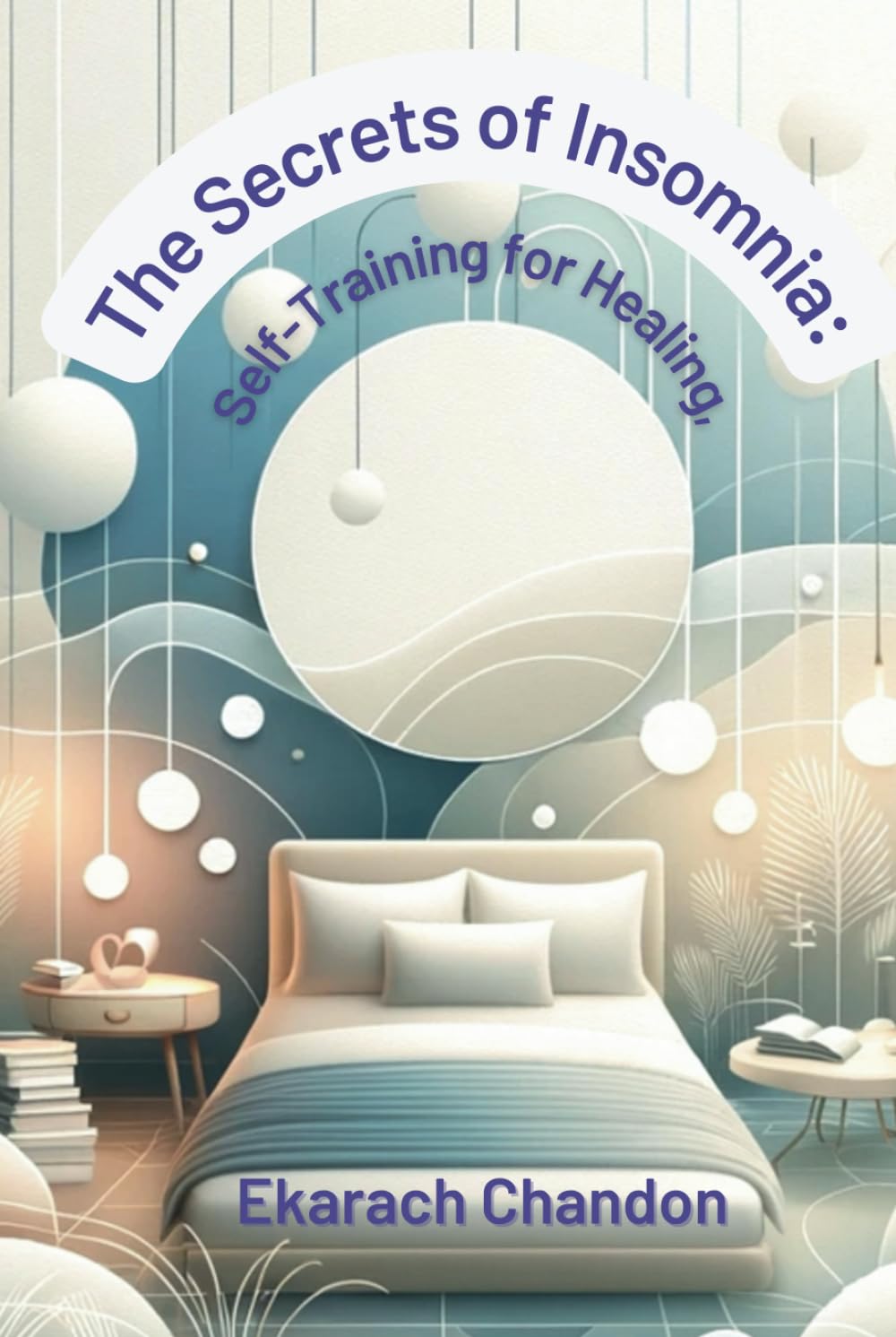 The Secrets of Insomnia: Self-Training for Healing,: Guided Strategies for Overcoming Sleeplessness