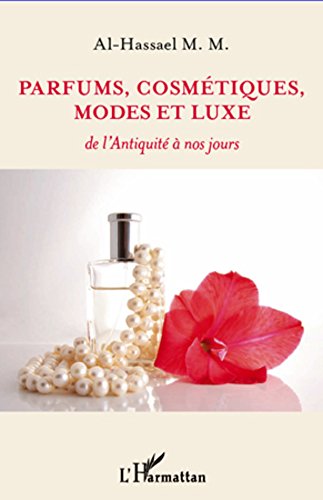 Parfums, cosmétiques, modes et luxe: De l'Antiquité à nos jours